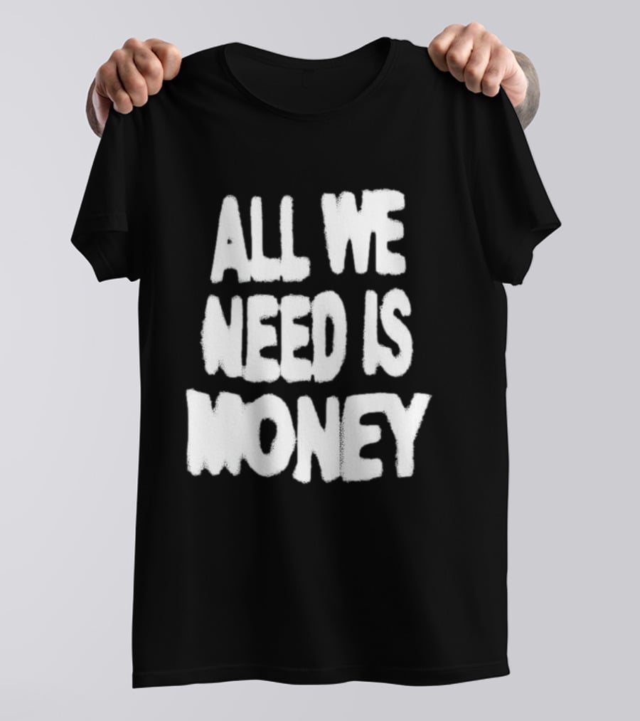 All We Need Is Money Graffiti T-Shirt
