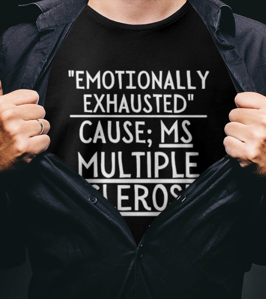Emotionally Exhausted Cause MS Multiple Sclerosis Awareness T-Shirt
