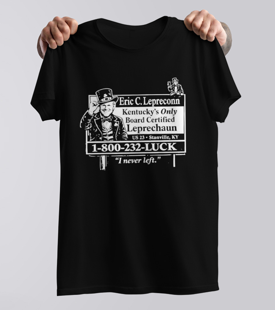 Eric C. Lepreconn Kentucky's Only Board Certified Leprechaun 1 800 232 LUCK "I Never Left T-Shirt