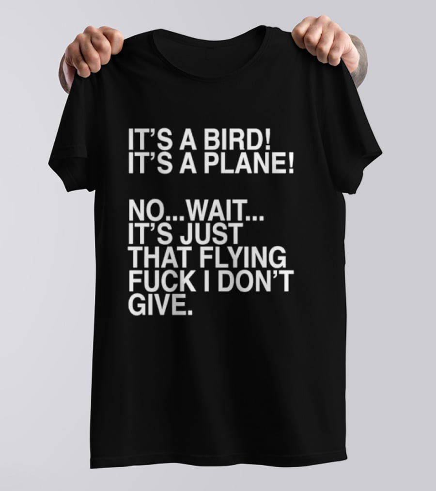 It's A Bird It's A Plane No Wait It's Just That Flying Fuck I Don't Give T-Shirt