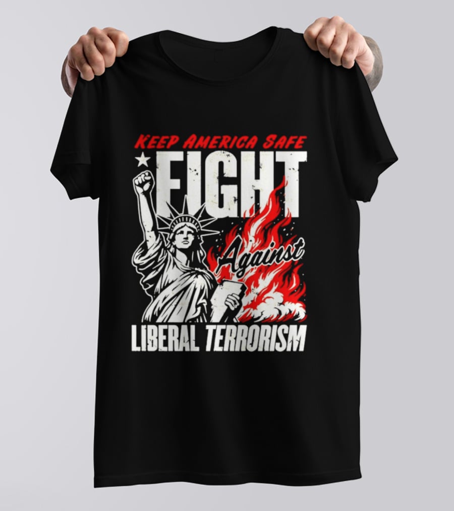 Keep America Safe Fight Against Liberal Terrorism Statue Of Liberty T-Shirt