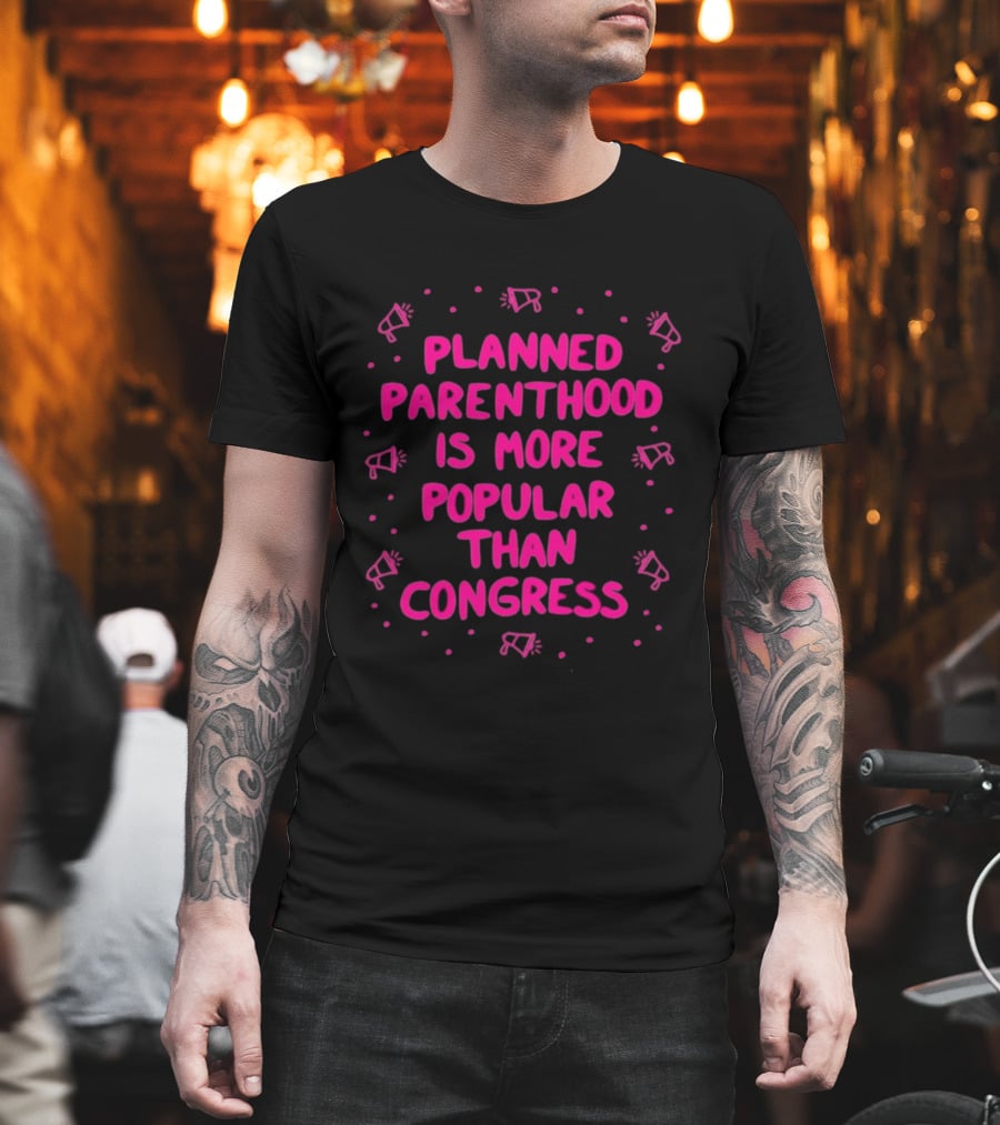Planned Parenthood Is More Popular Than Congress Megaphone T-Shirt