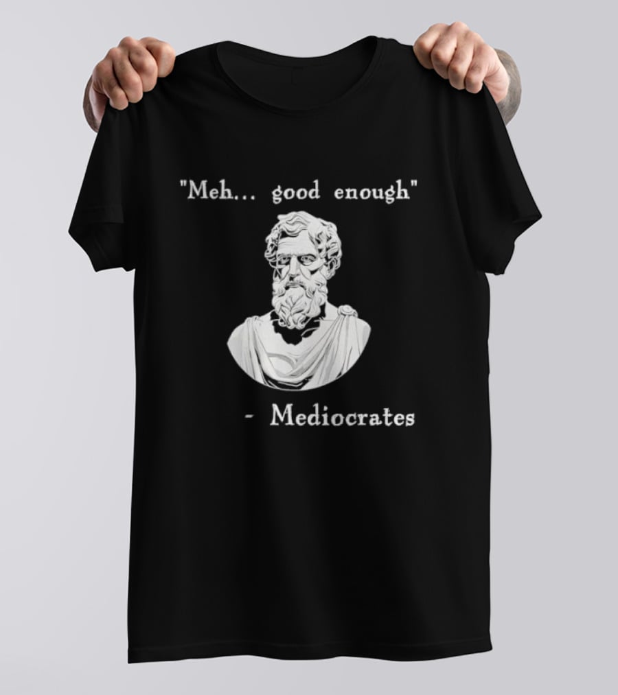 Meh Good Enough Mediocrates Philosopher Humor T-Shirt
