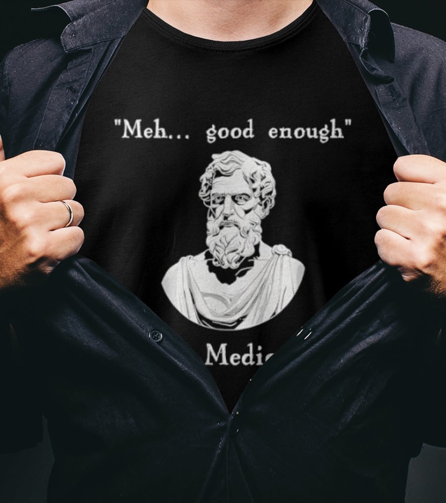 Meh Good Enough Mediocrates Philosopher Humor T-Shirt