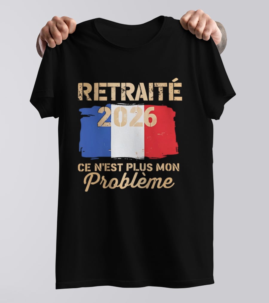 Retraité 2026 Ce N'est Plus Mon Problème France Flag T-Shirt