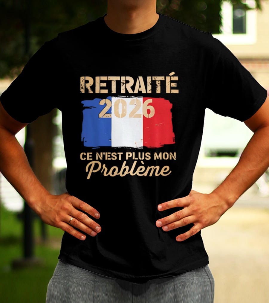 Retraité 2026 Ce N'est Plus Mon Problème France Flag T-Shirt