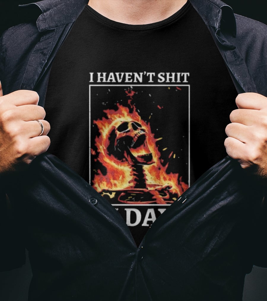 Skeleton On Fire I Haven't Shit In Days Humorous Flame T-Shirt