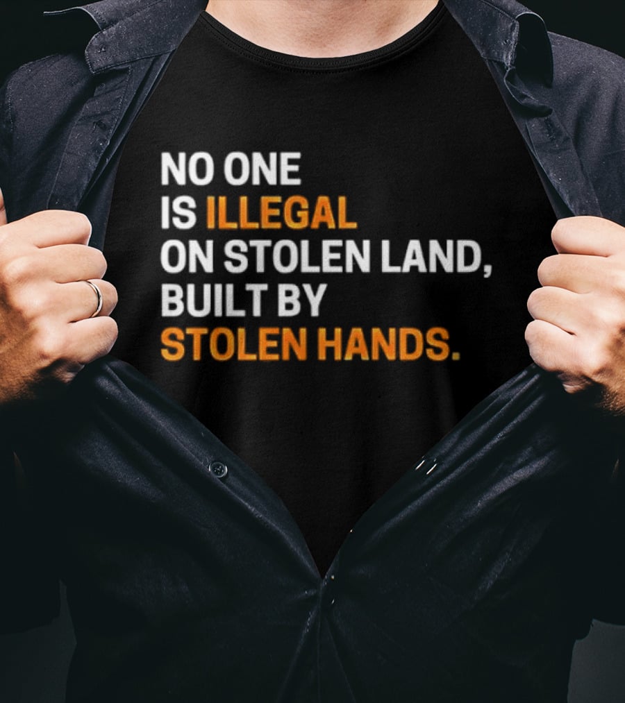 No One Is Illegal On Stolen Land Built By Stolen Hands T-Shirt