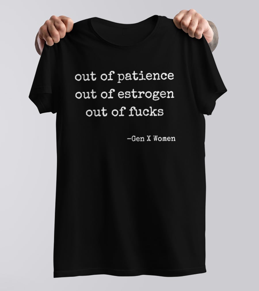 Out Of Patience Out Of Estrogen Out Of Fucks Gen X Women T-Shirt