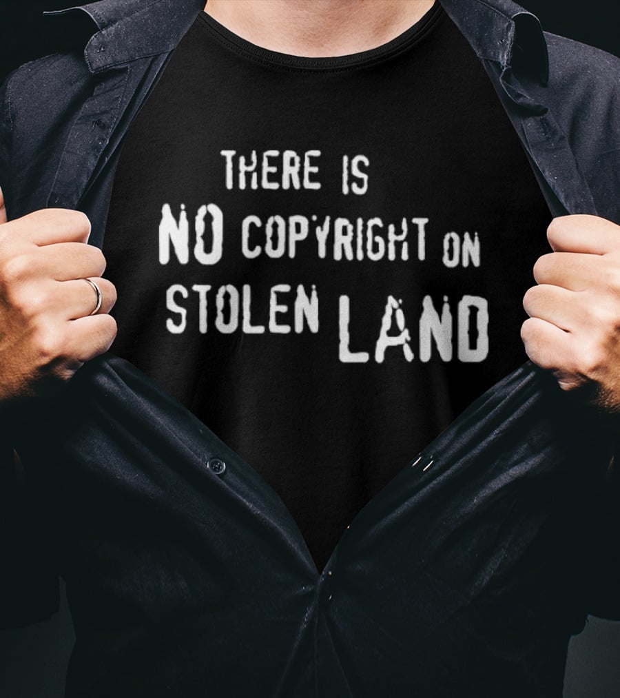 There Is No Copyright On Stolen Land T-Shirt