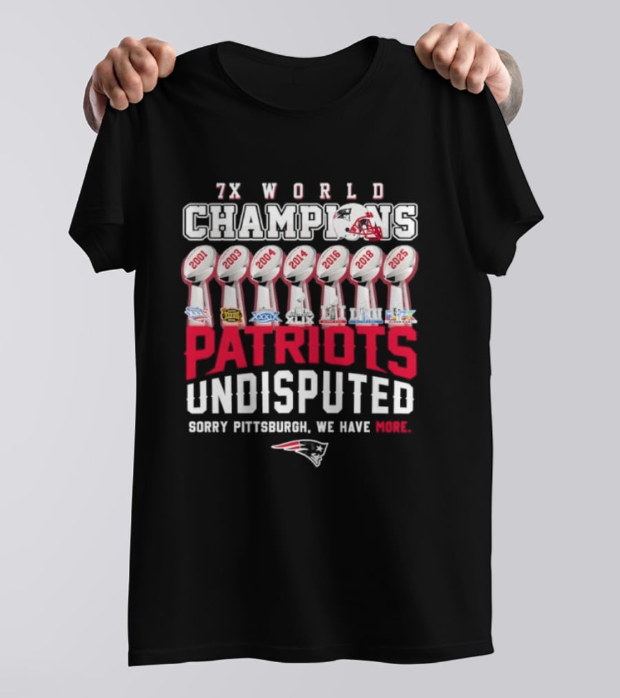 New England Patriots 7x World Champions Undisputed Sorry Pittsburgh We Have More T-Shirt
