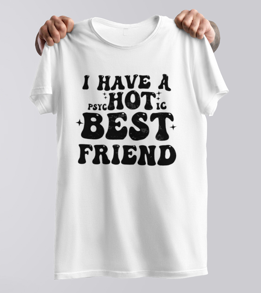 I Have A Psycho Hot Best Friend T-Shirt