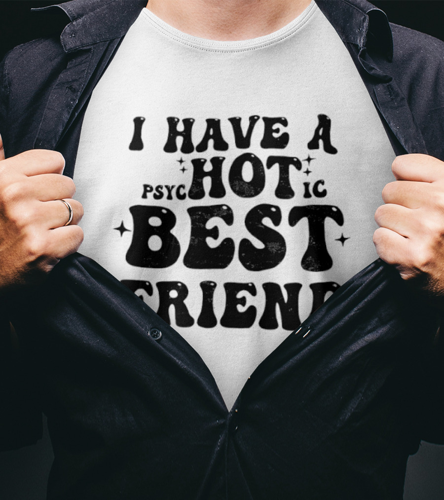 I Have A Psycho Hot Best Friend T-Shirt