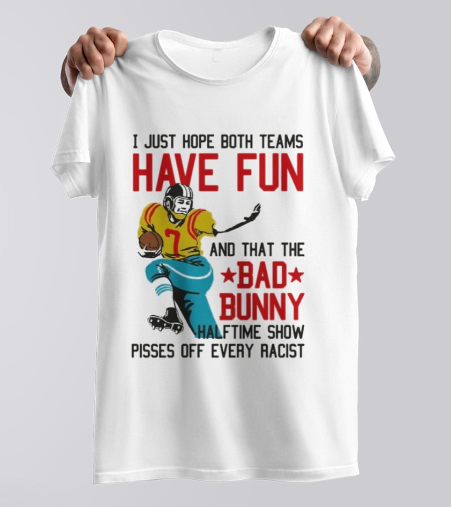 I Just Hope Both Teams Have Fun Bad Bunny Halftime Show Pisses Off Every Racist T-Shirt