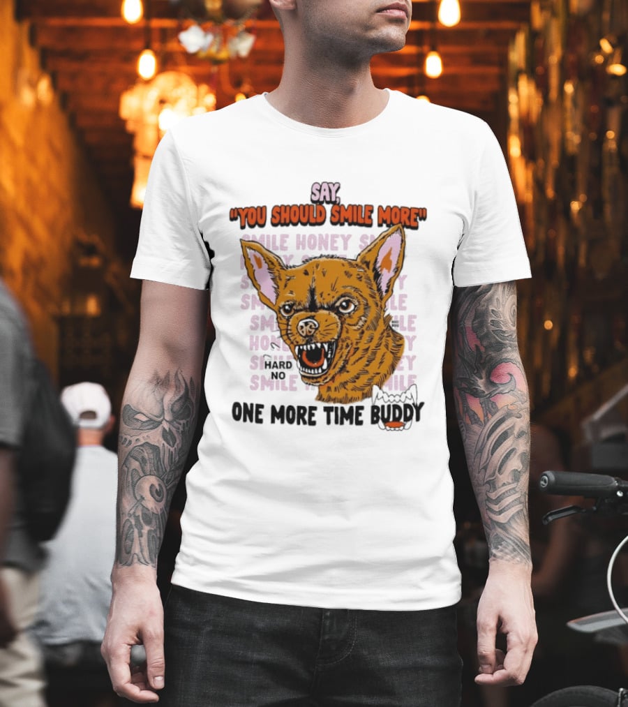 Say You Should Smile More One More Time Buddy T-Shirt