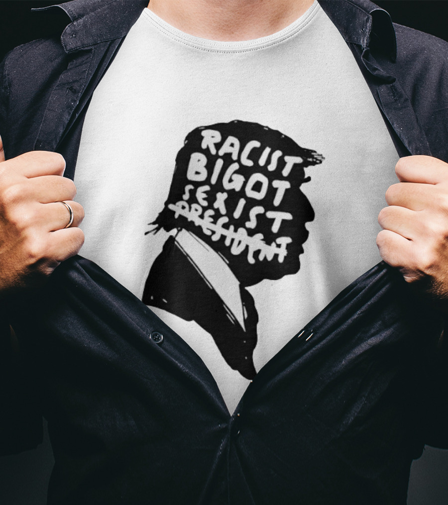 Racist Bigot Sexist President T-Shirt