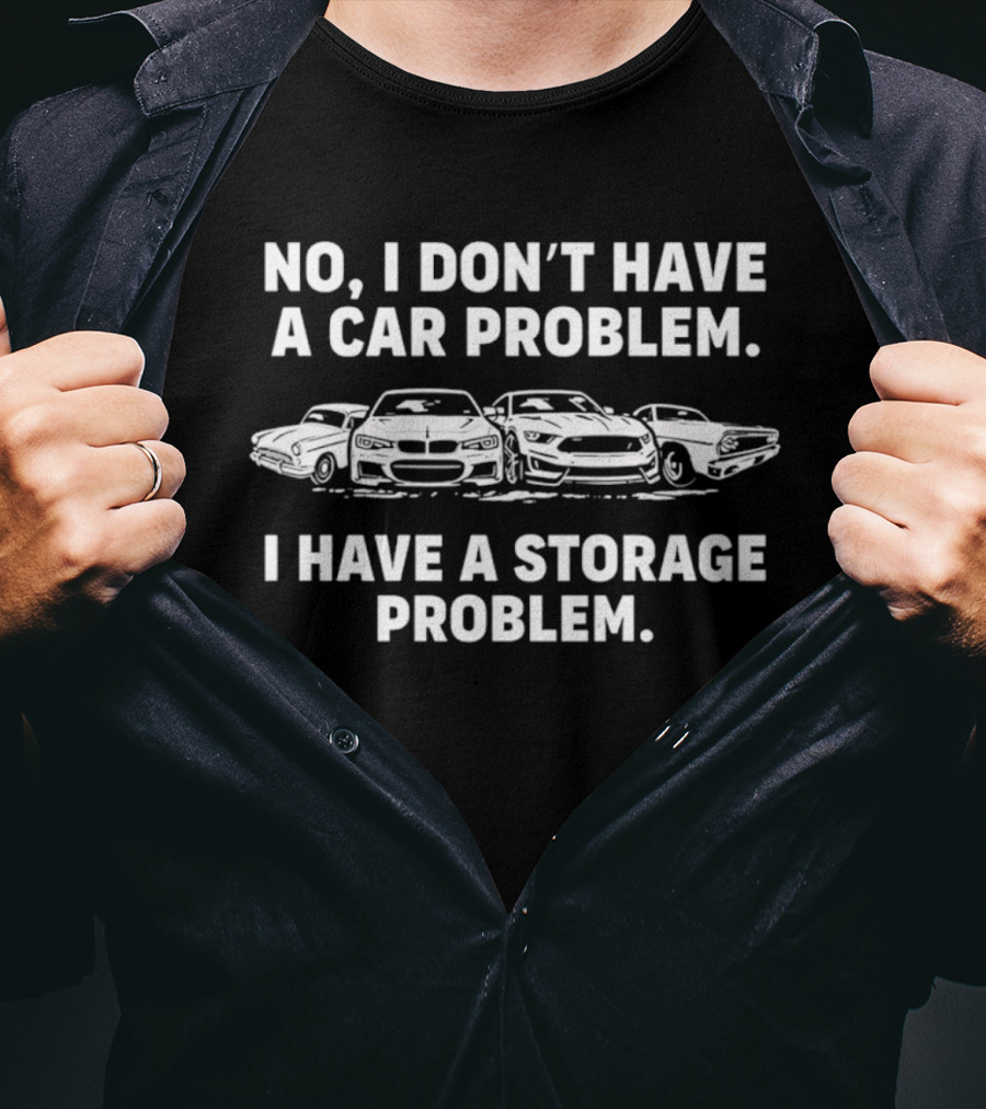 No I Don't Have A Car Problem I Have A Storage Problem Car Enthusiast Humor T-Shirt