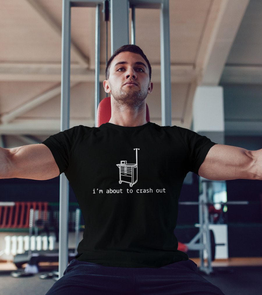 I'm About To Crash Out Nurse Medical Cart Humor T-Shirt