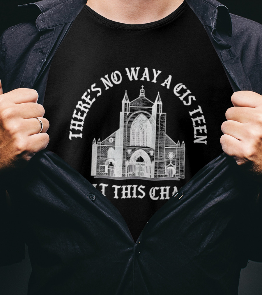 There's No Way A Cis Teen Built This Chapel Text With Chapel T-Shirt
