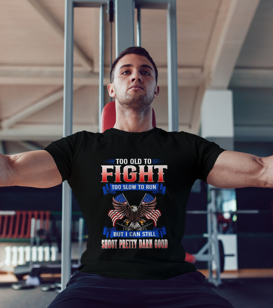 Too Old To Fight Too Slow To Run Shoot Pretty Darn Good 250th Anniversary United States Eagle Flags T-Shirt