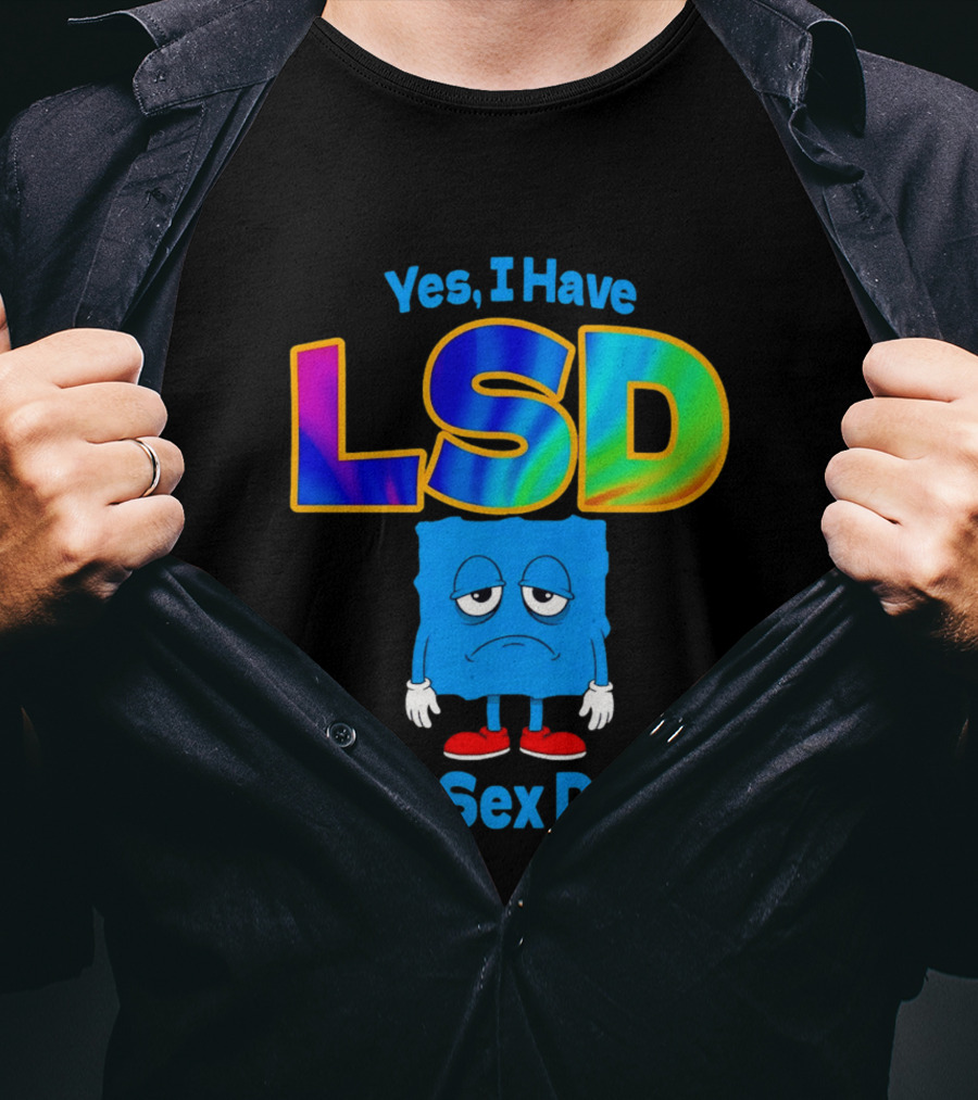 Yes I Have LSD Low Sex Drive Trippy Cartoon T-Shirt