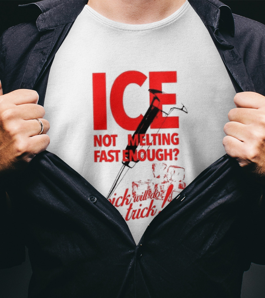ICE Not Melting Fast Enough A Pick Will Do The Trick T-Shirt