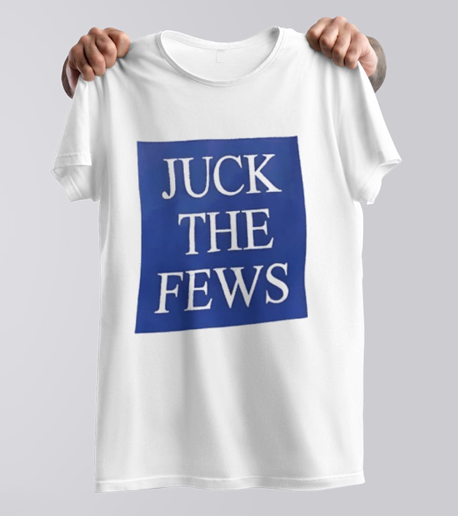 Juck The Fews T-Shirt