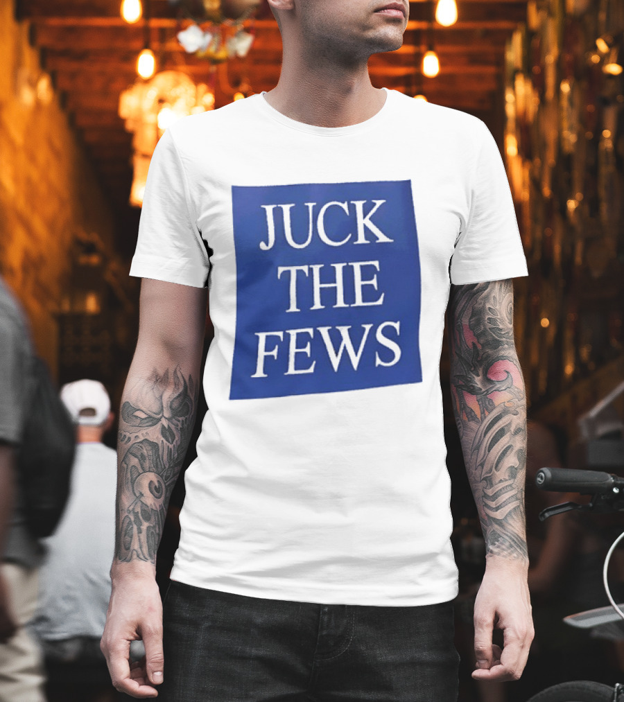 Juck The Fews T-Shirt