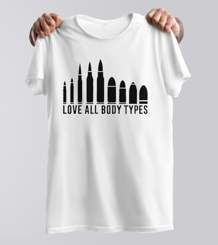 Love All Body Types Bullet Sizes Equality Message T-Shirt