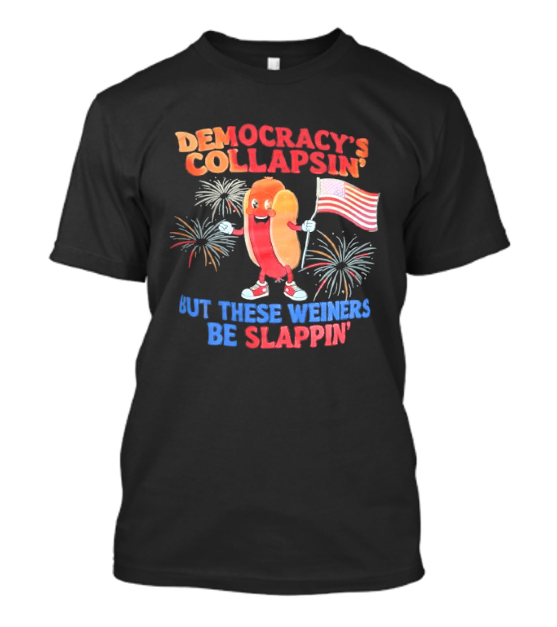 Democracy's Collapsin' But These Weiners Be Slappin' Flag Fireworks T-Shirt