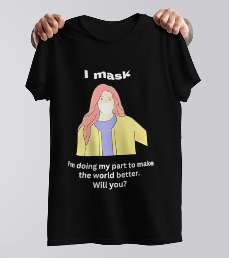 I Mask I'm Doing My Part To Make The World Better Will You T-Shirt
