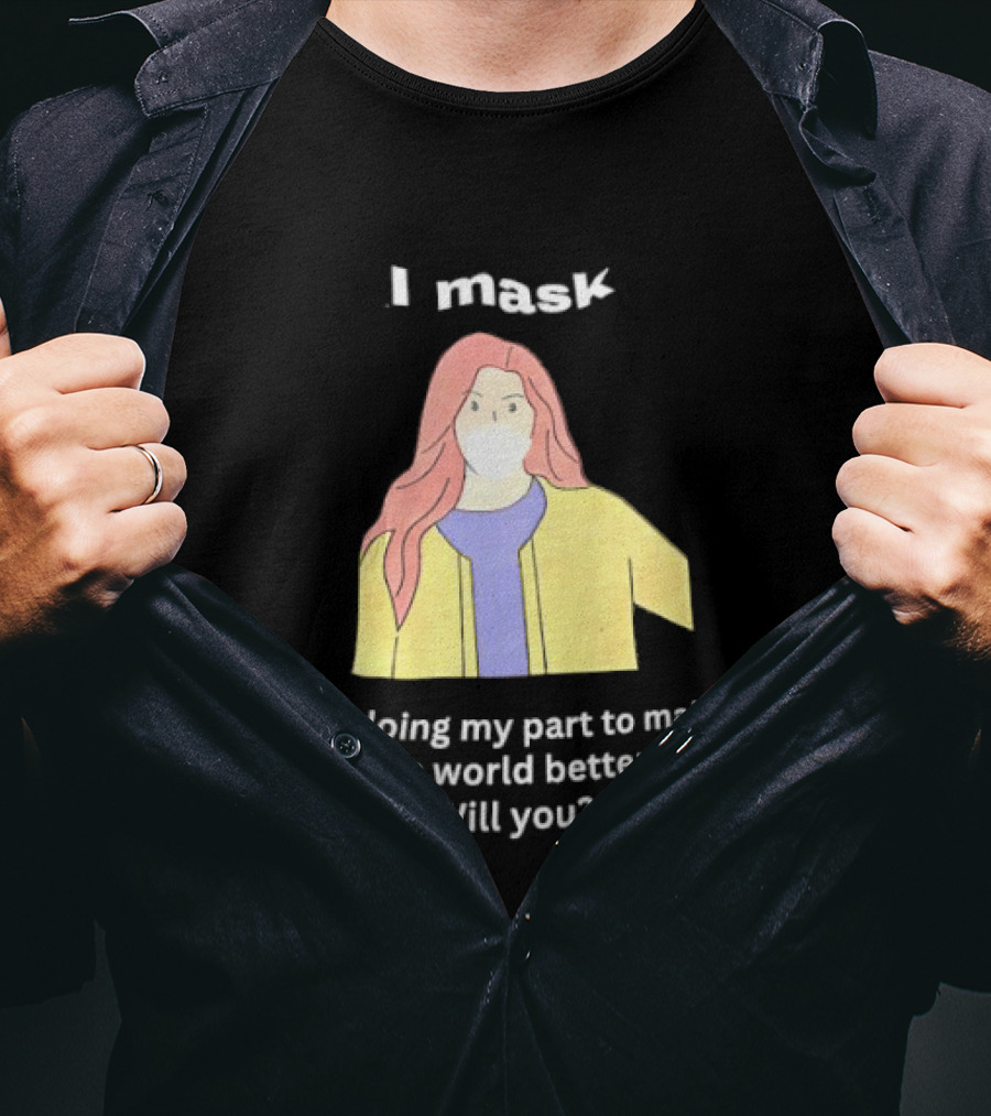 I Mask I'm Doing My Part To Make The World Better Will You T-Shirt