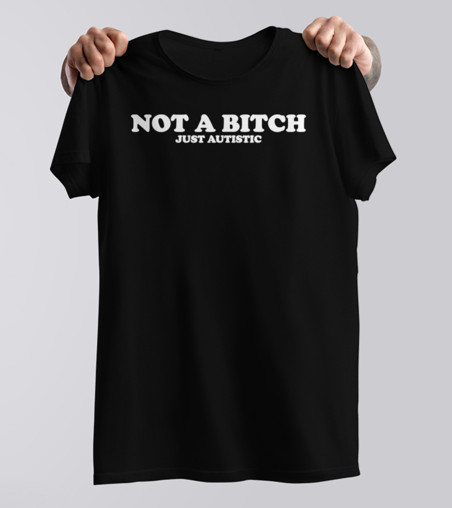 Not A Bitch Just Autistic T-Shirt