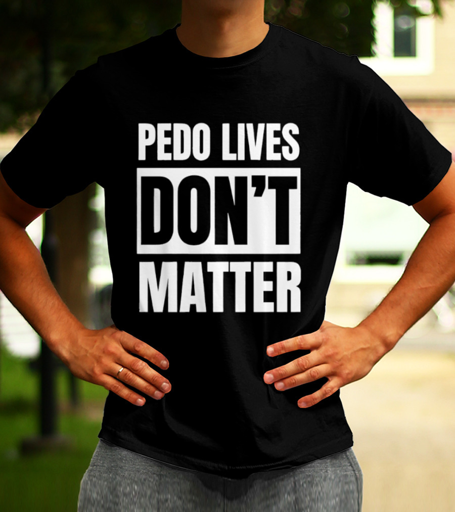 Pedo Lives Dont Matter T-Shirt