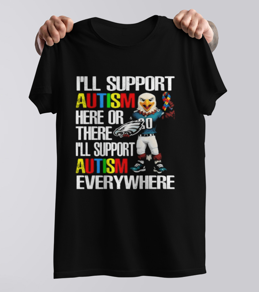 Philadelphia Eagles I'll Support Autism Here Or There I'll Support Autism Everywhere T-Shirt