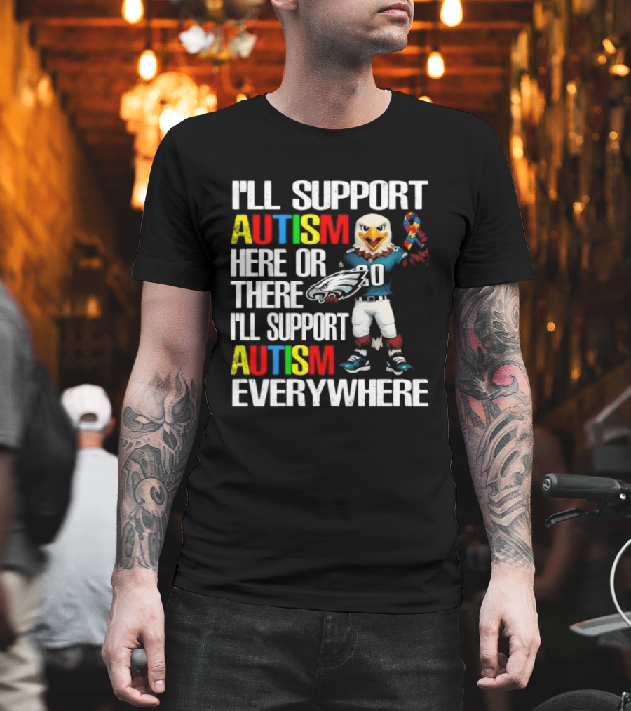 Philadelphia Eagles I'll Support Autism Here Or There I'll Support Autism Everywhere T-Shirt