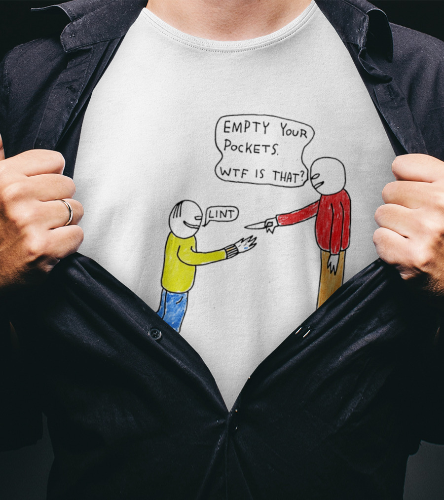 Empty Your Pockets Lint WTF Is That T-Shirt
