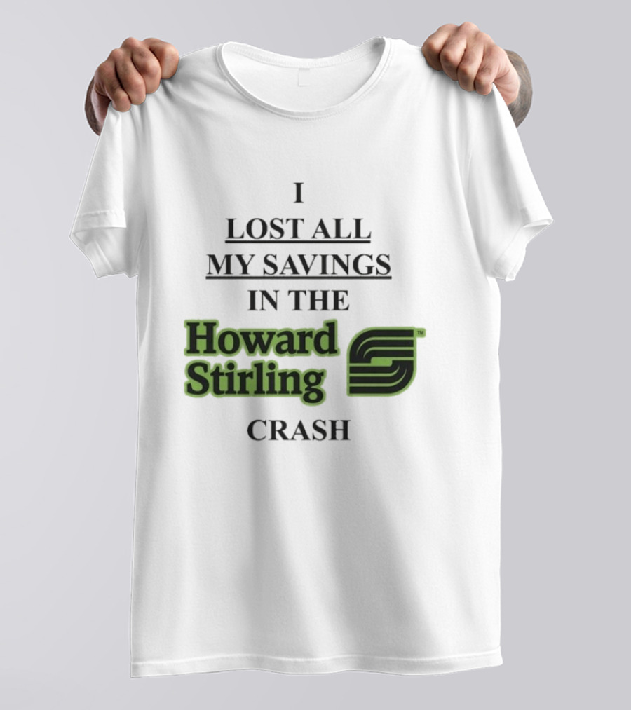 I Lost All My Savings In The Howard Stirling Crash T-Shirt