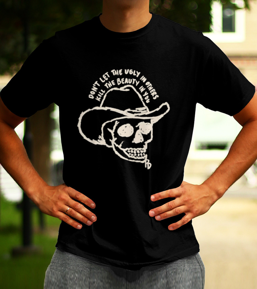 Don't Let The Ugly In Others Kill The Beauty In You Cowboy Skull T-Shirt