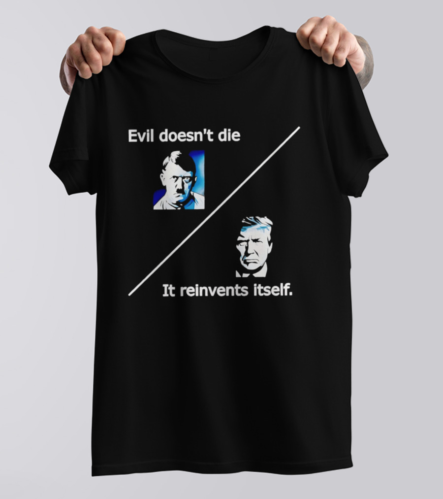 Evil Doesn't Die It Reinvents Itself Hitler Trump Comparison T-Shirt