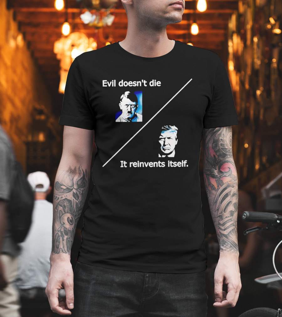 Evil Doesn't Die It Reinvents Itself Hitler Trump Comparison T-Shirt
