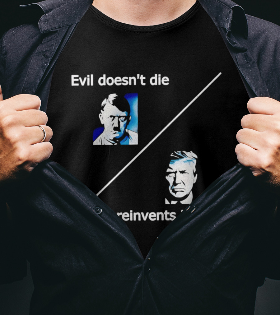 Evil Doesn't Die It Reinvents Itself Hitler Trump Comparison T-Shirt