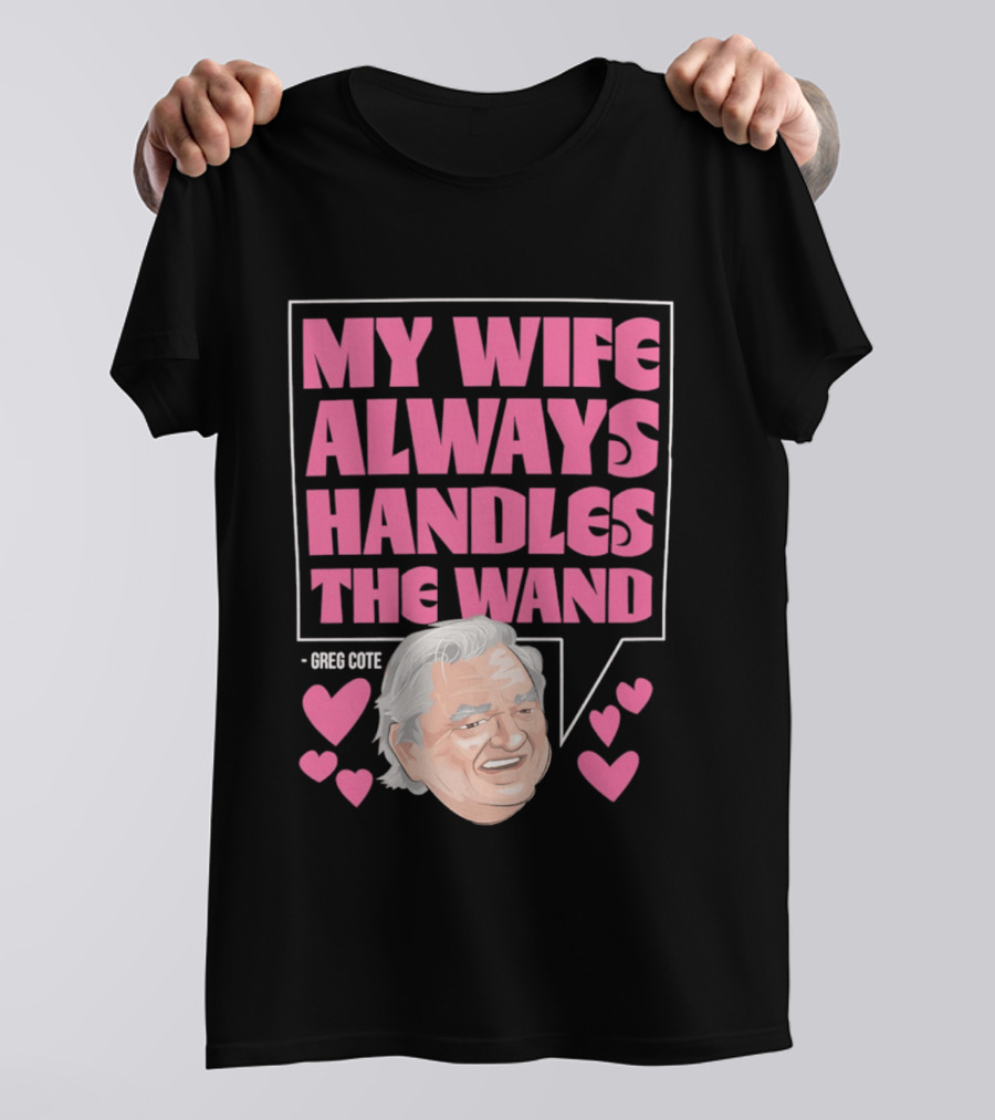 My Wife Always Handles The Wand Greg Cote T-Shirt