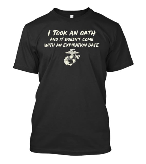I Took An Oath And It Doesn't Come With An Expiration Date US Marine Corps T-Shirt