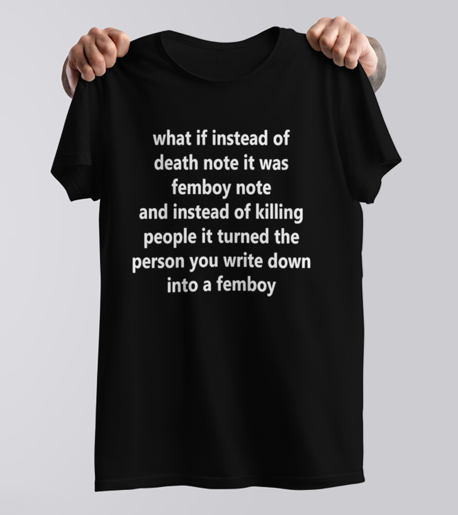 What If Instead Of Death Note It Was Femboy Note And Instead Of Killing People It Turned The Person You Write Down Into A Femboy T-Shirt