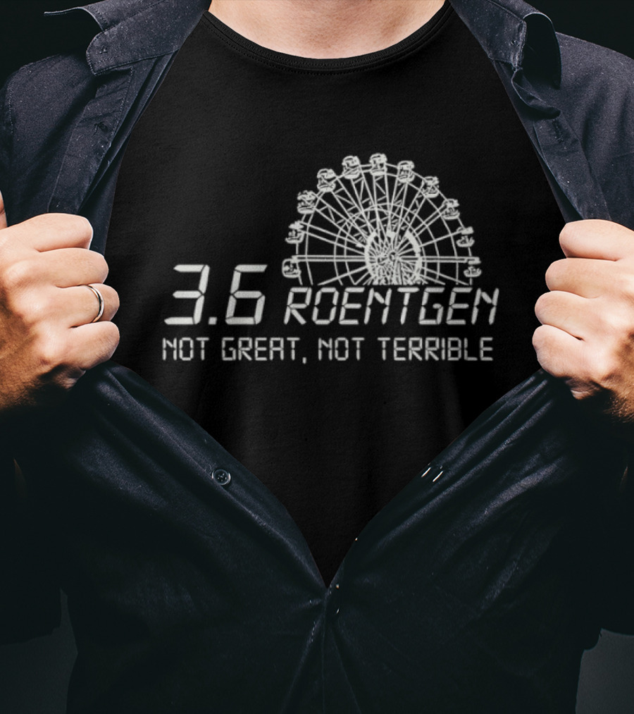 Ferris Wheel 3.6 Roentgen Not Great Not Terrible T-Shirt