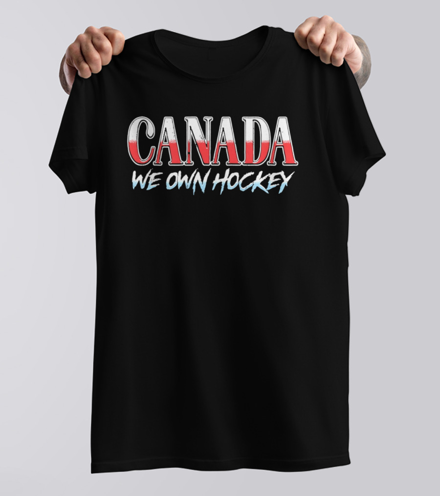 Canada We Own Hockey T-Shirt