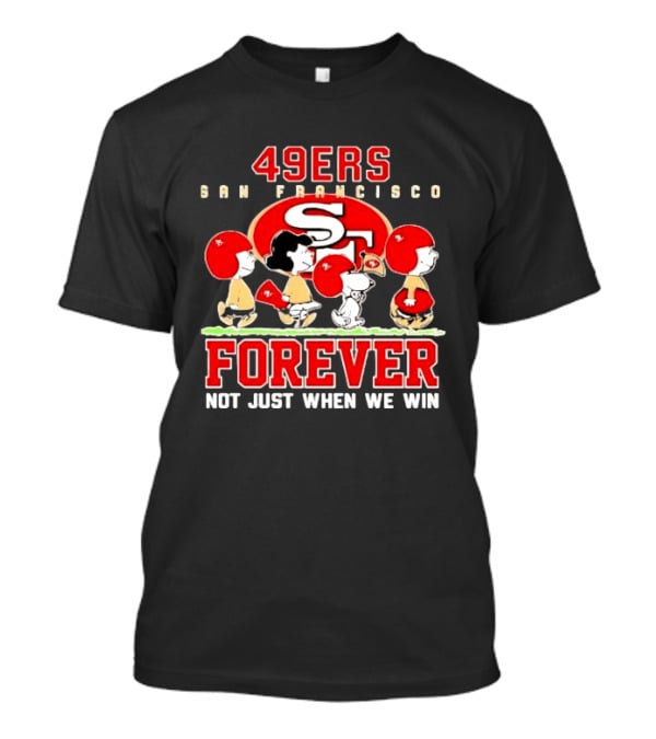 San Francisco 49ers Forever Peanuts Not Just When We Win T-Shirt