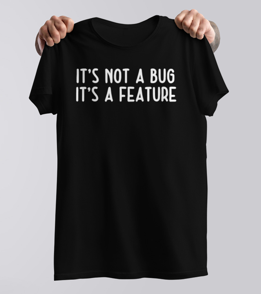 It's Not A Bug It's A Feature T-Shirt