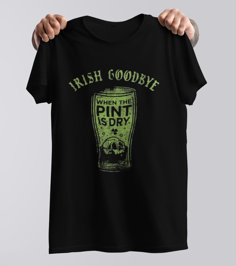 Irish Goodbye When The Pint Is Dry Skull St Patrick's Day T-Shirt